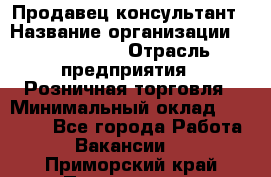 Продавец-консультант › Название организации ­ ProffLine › Отрасль предприятия ­ Розничная торговля › Минимальный оклад ­ 25 000 - Все города Работа » Вакансии   . Приморский край,Партизанск г.